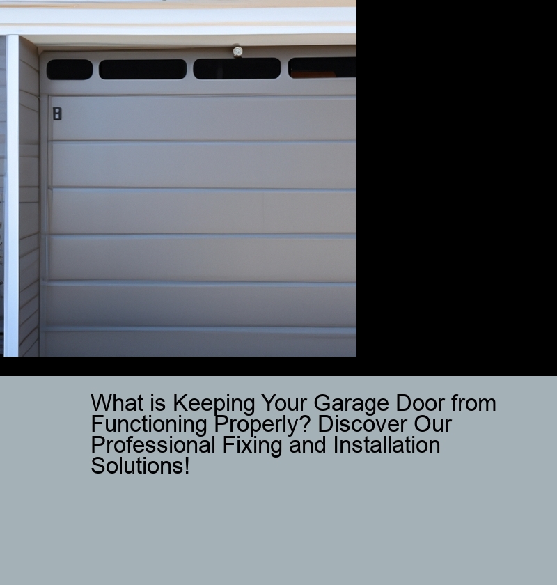 What is Keeping Your Garage Door from Functioning Properly? Discover Our Professional Fixing and Installation Solutions!